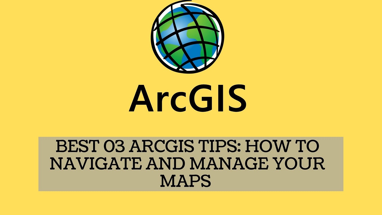 Best 03 ArcGIS Tips How To Navigate and Manage Your Maps