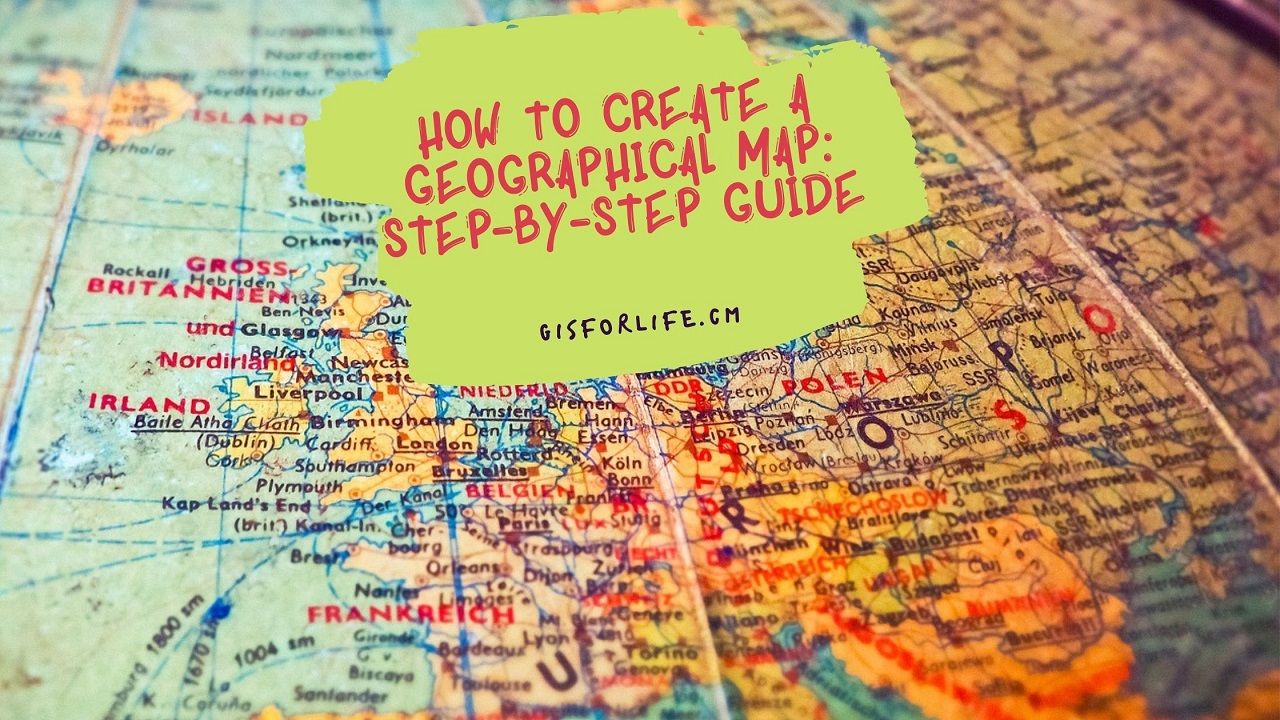 How To Create A Geographical Map Step-By-Step Guide