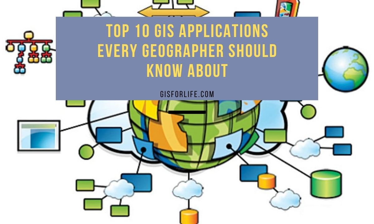 Top 10 GIS Applications Every Geographer Should Know About