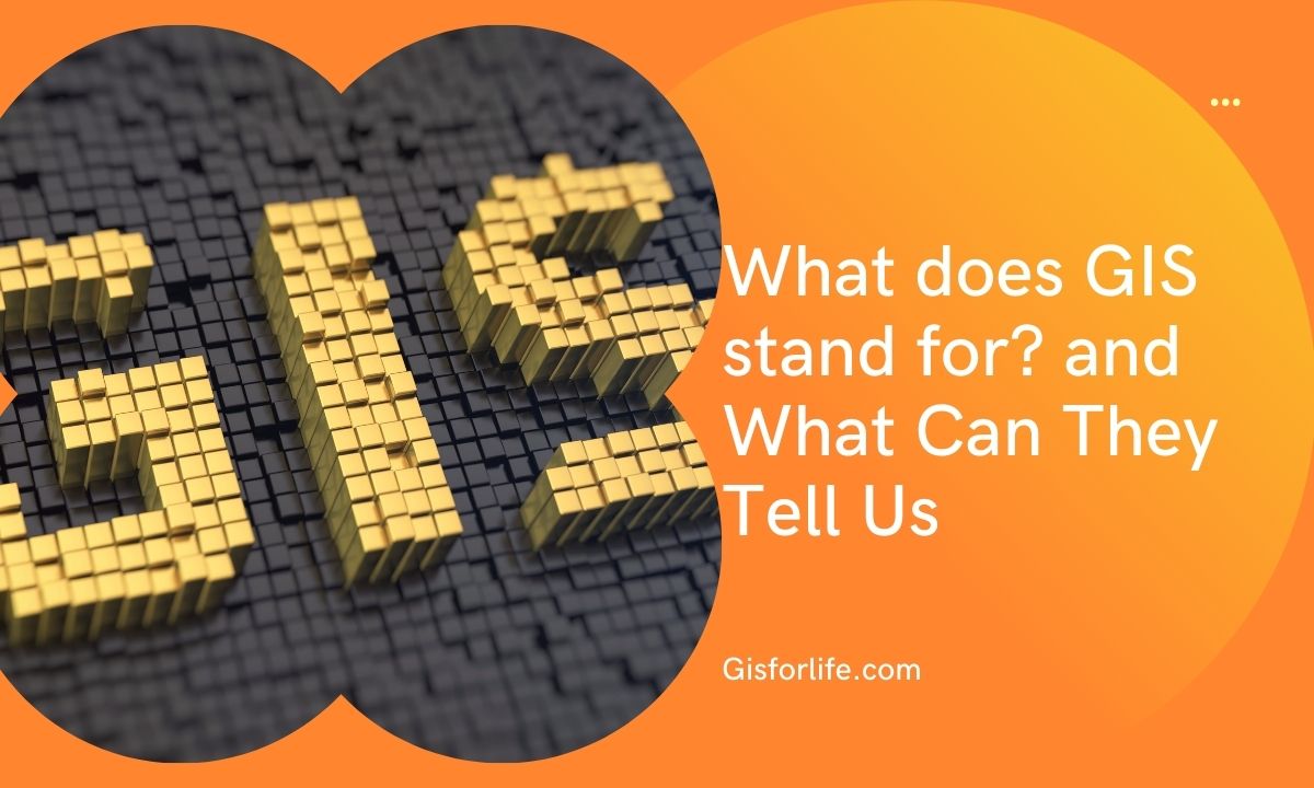 What does GIS stand for and What Can They Tell Us