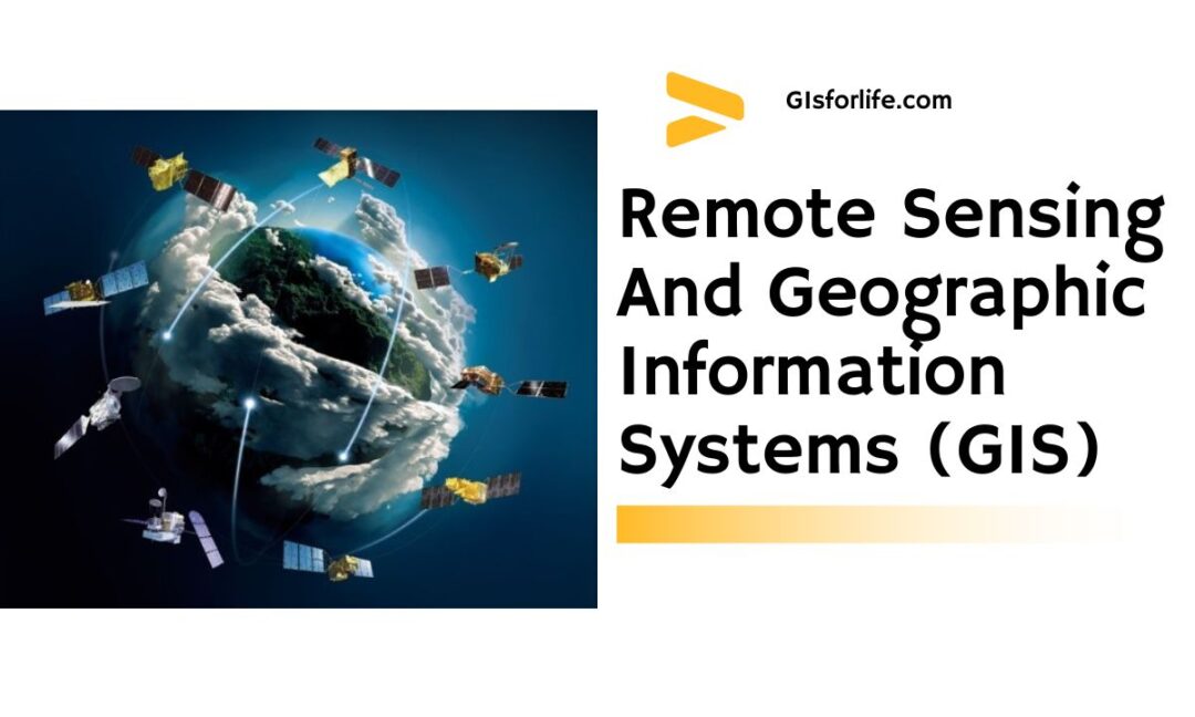 Remote Sensing And Geographic Information Systems (GIS)