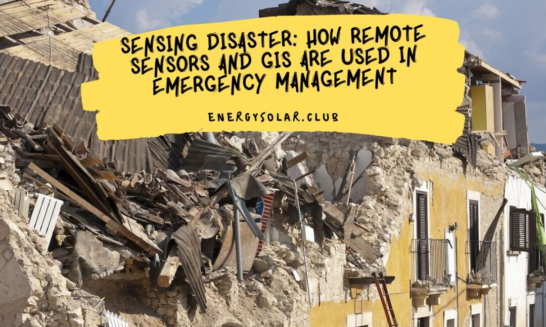 Sensing Disaster How Remote Sensors And GIS Are Used In Emergency Management