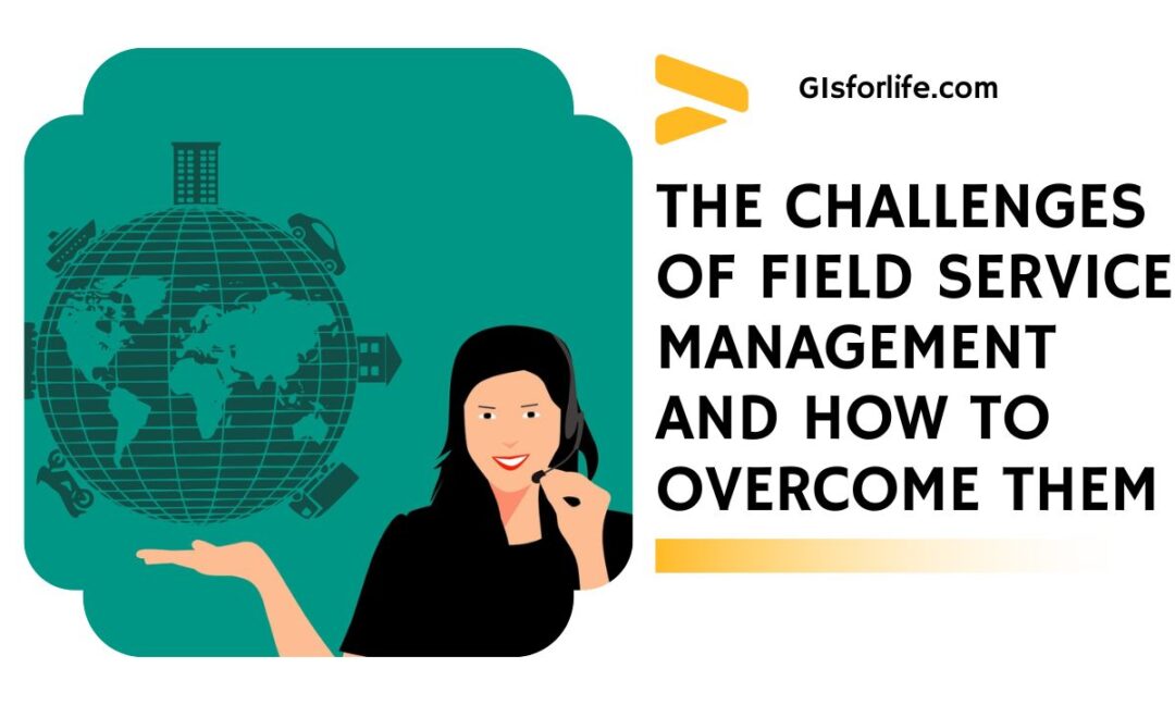 THE CHALLENGES OF FIELD SERVICE MANAGEMENT AND HOW TO OVERCOME THEM