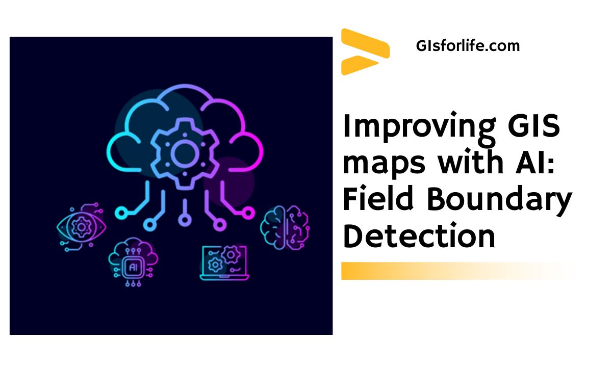 Improving GIS maps with AI Field Boundary Detection