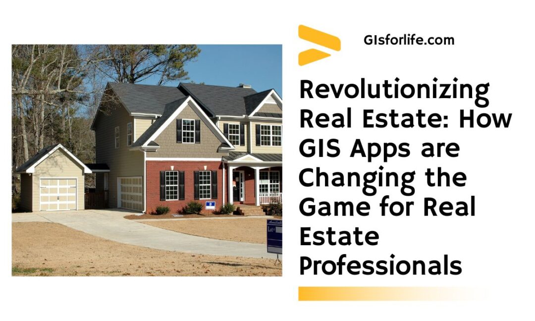 Revolutionizing Real Estate How GIS Apps are Changing the Game for Real Estate Professionals