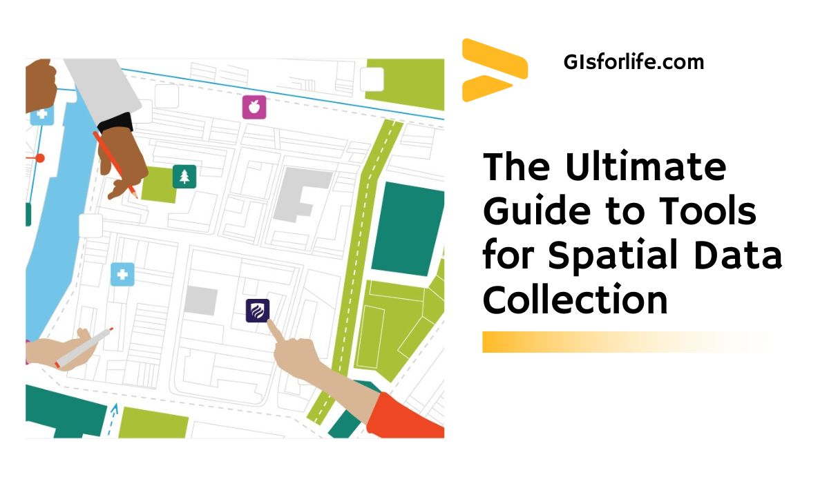 The Ultimate Guide to Tools for Spatial Data Collection
