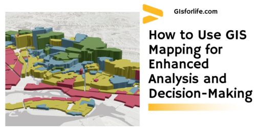 How to Use GIS Mapping for Enhanced Analysis and Decision-Making